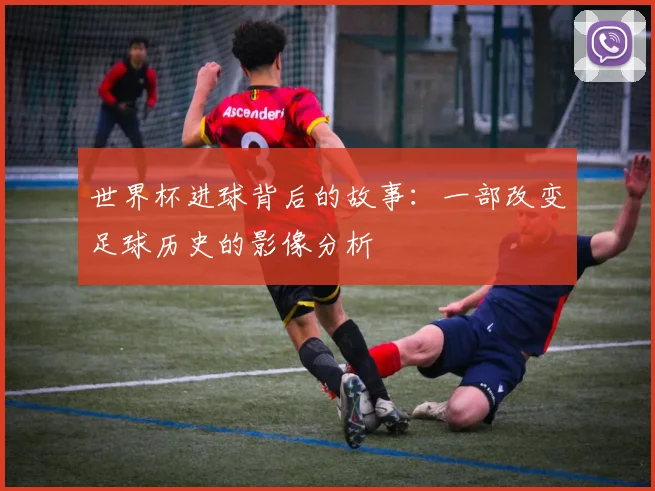 世界杯进球背后的故事：一部改变足球历史的影像分析