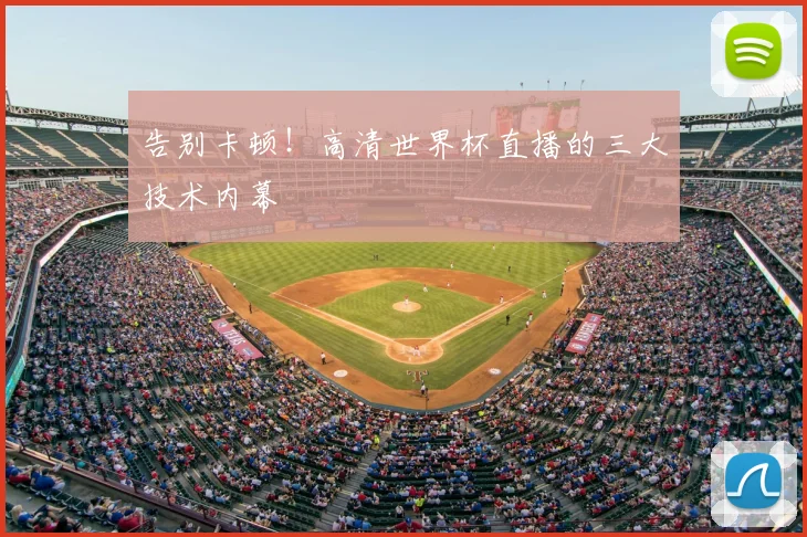 告别卡顿！高清世界杯直播的三大技术内幕